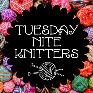 Tuesday Nite Knitters Meet Every Tuesday at 1 pm